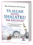 Ya Allah Kenapa Shalatku Tak Khusyuk