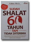 Buku Sudah Shalat 60 Tahun Tapi Tidak Diterima