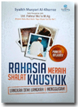 Buku Rahasia Meraih Shalat Khusyuk Langkah Demi Langkah & Menggugah
